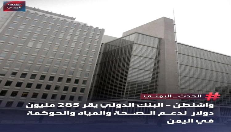 البنك الدولي يوافق على أربع عمليات تمويلية بقيمة 285 مليون دولار لدعم اليمن