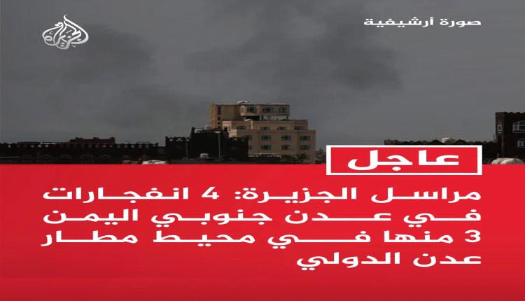 الجزيرة: 4 انفجارات تهز عدن 3 منها بمحيط مطار عدن الدولي
