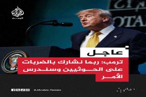 ترمب بتعهد باتخاذ قرار سريع بشأن الانضمام للسعودية في ضرب الحوثيين باليمن